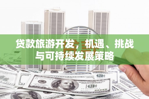 海曙贷款旅游开发，机遇、挑战与可持续发展策略