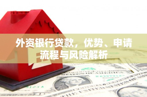 海曙外资银行贷款，优势、申请流程与风险解析