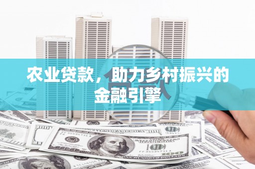 海曙农业贷款，助力乡村振兴的金融引擎