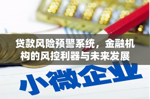 海曙贷款风险预警系统，金融机构的风控利器与未来发展