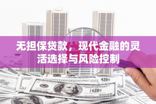 海曙无担保贷款，现代金融的灵活选择与风险控制