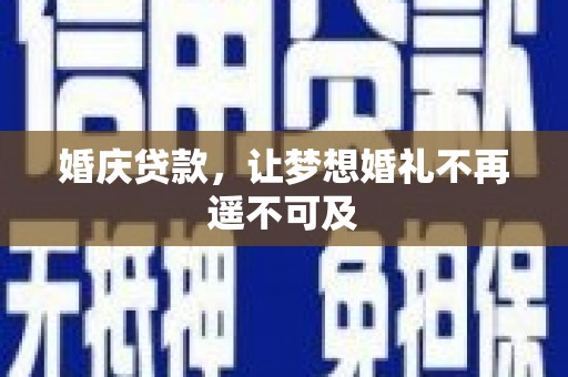 海曙婚庆贷款，让梦想婚礼不再遥不可及