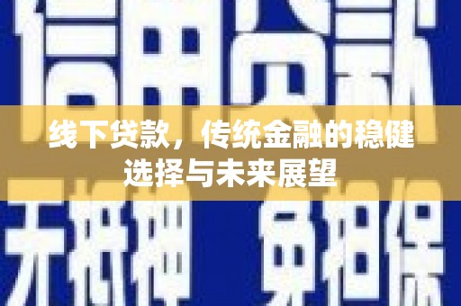 海曙线下贷款，传统金融的稳健选择与未来展望