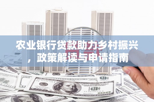 海曙农业银行贷款助力乡村振兴，政策解读与申请指南