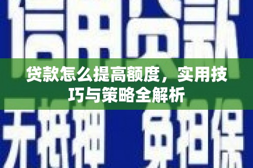 海曙贷款怎么提高额度，实用技巧与策略全解析