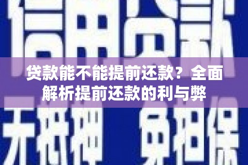 海曙贷款能不能提前还款？全面解析提前还款的利与弊