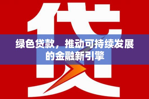 海曙绿色贷款，推动可持续发展的金融新引擎