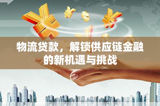 海曙物流贷款，解锁供应链金融的新机遇与挑战