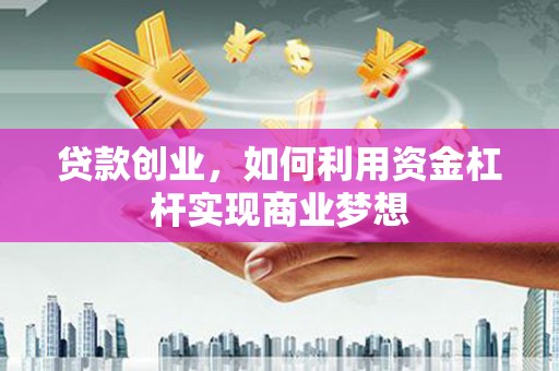 海曙贷款创业，如何利用资金杠杆实现商业梦想