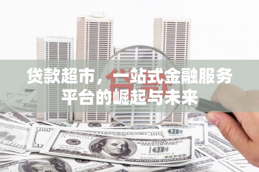 海曙贷款超市，一站式金融服务平台的崛起与未来