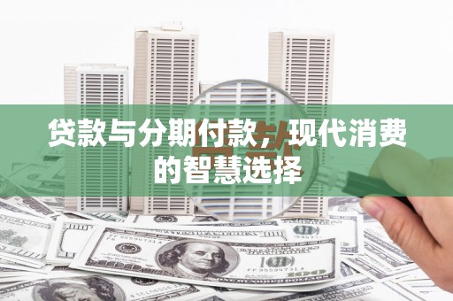 海曙贷款与分期付款，现代消费的智慧选择